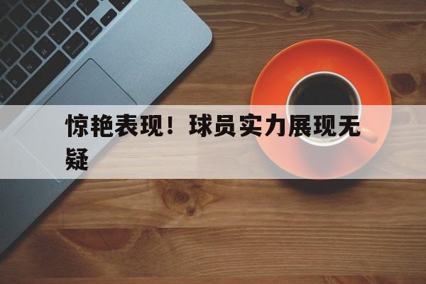 惊艳表现！球员实力展现无疑
